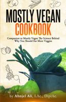 Mostly Vegan Cookbook: Companion to Mostly Vegan The Science Behind Why You Should Eat More Veggies 0985689935 Book Cover