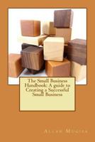 The Small Business Handbook: A Guide to Creating a Successful Small Business 1500217654 Book Cover