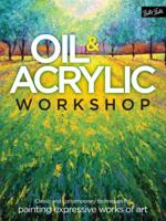 Oil & Acrylic Workshop: Classic and contemporary techniques for painting expressive works of art 1633222802 Book Cover