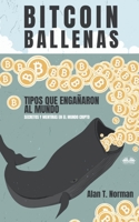 Bitcoin Ballenas: Tipos que Engañaron al Mundo (Secretos y Mentiras en el Mundo Cripto) 8835400406 Book Cover