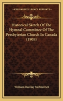 Historical Sketch of the Hymnal Committee of the Presbyterian Church in Canada 0548780048 Book Cover