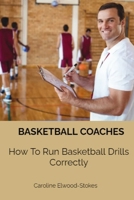 Basketball Coaches How To Run Basketball Drills Correctly (Basketball Skills and Drills) B0GQ9XWVBC Book Cover