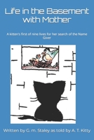 Life in the Basement with Mother: A kitten's first of nine lives for her search of the Name Giver 148209438X Book Cover