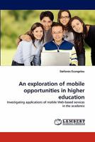 An exploration of mobile opportunities in higher education: Investigating applications of mobile Web-based services in the academia 383838766X Book Cover