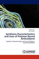 Synthesis,Characterisation and Uses of Polymer Bound Antioxidants: Synthesis, Characterisation and Uses of Polymer-bound Antioxidants 3848494906 Book Cover