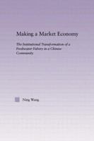 Making a Market Economy: The Institutionalizational Transformation of a Freshwater Fishery in a Chinese Community 0415655501 Book Cover