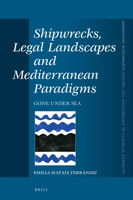 Shipwrecks, Legal Landscapes and Mediterranean Paradigms Gone Under Sea 9004514988 Book Cover