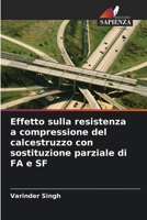 Effetto sulla resistenza a compressione del calcestruzzo con sostituzione parziale di FA e SF (Italian Edition) 6207881354 Book Cover