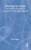 Claiming the Virgin: The Broken Promise of Liberation Theology in Brazil 0415915678 Book Cover