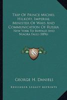 Trip Of Prince Michel Hilkoff, Imperial Minister Of Ways And Communication Of Russia: New York To Buffalo And Niagra Falls 1120947588 Book Cover