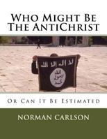 Who Might Be The AntiChrist: Or Can It Be Estimated 1546343822 Book Cover