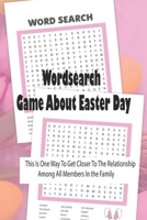 Wordsearch - Game About Easter Day: This Is One Way To Get Closer To The Relationship Among All Members In the Family: Wordsearch game to relax in the Easter Day B091GM226N Book Cover