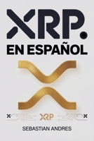 XRP en Español: Guía práctica para invertir en XRP y Ripple paso a paso, proteger tu dinero y tomar decisiones inteligentes con las criptomonedas (Criptomonedas en Español) (Spanish Edition) B0GLHC2YX3 Book Cover