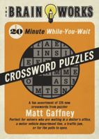 The Brain Works: 20-Minute While-You-Wait Crossword Puzzles: A Fun Assortment of 125 New Crosswords from Puzzler Matt Gaffney (Brain Works 1416206485 Book Cover