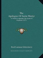 The Apologies of Justin Martyr: To Which is Appended the Epistle to Diognetus ; With an Introduction and Notes 1016358938 Book Cover