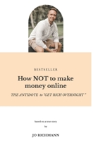 How NOT to make money online: THE ANTIDOTE to "GET RICH OVERNIGHT" B0C9SG1ZVX Book Cover
