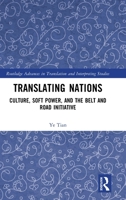 Translating Nations: Culture, Soft Power, and the Belt and Road Initiative (Routledge Advances in Translation and Interpreting Studies) 1032663235 Book Cover