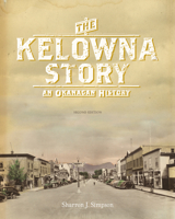 The Kelowna Story: An Okanagan History 1998526208 Book Cover
