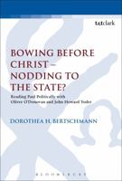 Bowing before Christ - Nodding to the State?: Reading Paul Politically with Oliver O'Donovan and John Howard Yoder 0567666786 Book Cover