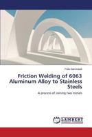 Friction Welding of 6063 Aluminum Alloy to Stainless Steels 3848443775 Book Cover