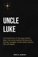 Uncle Luke: The Untold Story of The King of Miami Bass. The human behind the fame, the journey, struggles, Inside stories, Passion, Life, and legacy. B0CTV7G5ZY Book Cover