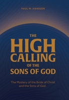 The High Calling of the Sons of God: The Mystery of the Bride of Christ and the Sons of God. B0DSKBBZFL Book Cover