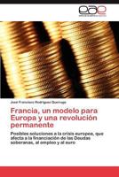 Francia, un modelo para Europa y una revolución permanente: Posibles soluciones a la crisis europea, que afecta a la financiación de las Deudas soberanas, al empleo y al euro 3659036153 Book Cover