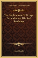 The Implications Of George Fox's Mystical Life And Teachings 1425329594 Book Cover