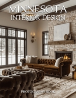 Minnesota Interior Design Photography Book: Explore The Exquisite Beauty Of Minnesota Lake Homes And Sophisticated Urban Interiors B0GTHTCNR1 Book Cover