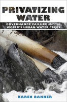 Privatizing Water: Governance Failure and the World's Urban Water Crisis 0801474647 Book Cover