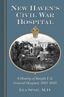 New Haven's Civil War Hospital: A History of Knight U.S. General Hospital, 1862-1865 0786476826 Book Cover