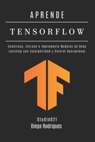 APRENDE TENSORFLOW – Edición 2026: Construye, Entrena e Implementa Modelos de Deep Learning con Escalabilidad y Control Operacional (IA & Machine Learning Esp) (Spanish Edition) B0GKY8886X Book Cover