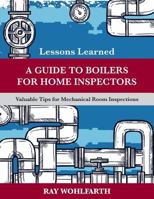 Lessons Learned: A Guide to Boilers for Home Inspectors: Valuable Tips for Mechanical Room Inspections 198765076X Book Cover