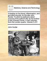 A Treatise on the Blood, Inflammation, and Gun-Shot Wounds 1171458843 Book Cover