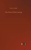 The Glory of the Coming: What Mine Eyes Have Seen of Americans in Action in this Year of Grace and Allied Endeavor 1517371503 Book Cover