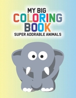 My Big Coloring Book Super Adorable Animals: Cute Animals Coloring Pages For Children, Illustrations And Designs To Trace And Color B08JVLZ16G Book Cover