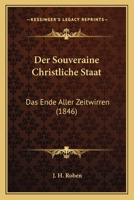Der Souveraine Christliche Staat: Das Ende Aller Zeitwirren (1846) 1160444552 Book Cover