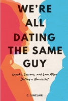 We’re All Dating The Same Guy: Laughs, Lessons, and Love After Dating a Narcissist B0DSCJN1PD Book Cover