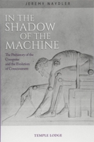 In The Shadow of the Machine: The Prehistory of the Computer and the Evolution of Consciousness 1912230143 Book Cover