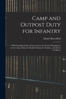 Camp and Outpost Duty for Infantry: With Standing Orders, Extracts From the Revised Regulations for the Army, Rules for Health, Maxims for Soldiers, and Duties of Officers 1017352607 Book Cover