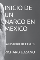 INICIO DE UN NARCO EN MEXICO: LA HISTORIA DE CARLOS B0C6WD63MX Book Cover