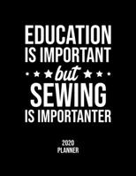 Education Is Important But Sewing Is Importanter 2020 Planner: Sewing Fan 2020 Calendar, Funny Design, 2020 Planner for Sewing Lover, Christmas Gift for Sewing Lover 1676844678 Book Cover