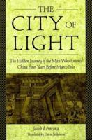The City of Light: The Hidden Journal of the Man Who Entered China Four Years Before Marco Polo 0806524634 Book Cover
