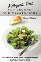 Ketogenic Diet for Vegans and Vegetarians: The Only 100% Plant-Based Ketogenic Recipes You'll Ever Need to Cook! 1802329056 Book Cover