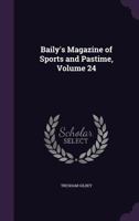 Baily's Magazine of Sports and Pastime, Volume 24 1359685715 Book Cover