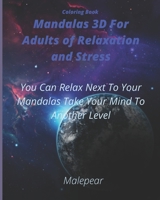 Coloring Book Mandalas 3D For Adults of Relaxation And Stress: You Can Relax Next To Your Mandalas Take Your Mind To Another Level B08CN4L2QL Book Cover