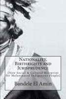 Nationality, Birthrights and Jurisprudence: New Social & Cultural Blueprint for Melaninated Indigenous People 1499178751 Book Cover