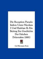 Die Reception Pseudo-Isidors Unter Nicolaus I. Und Hadrian II.: Ein Beitrag Zur Geschichte Der Falschen Dekretalen 1149645644 Book Cover