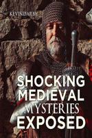 Shocking Medieval Mysteries Exposed: Unexplained Mysteries 1518883656 Book Cover