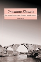 Unwitting Zionists: The Jewish Community of Zakho in Iraqi Kurdistan 0814333664 Book Cover